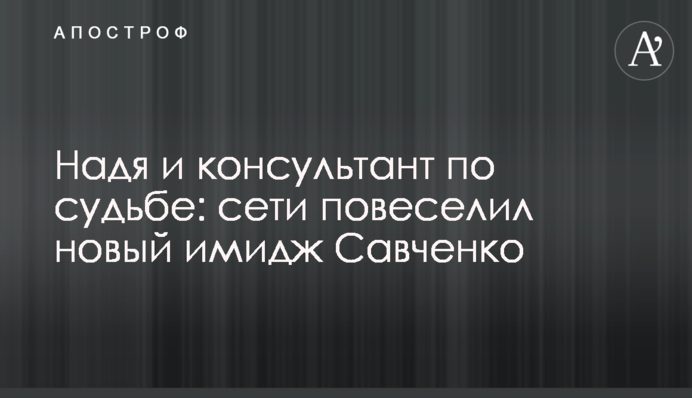 Надя і консультант по долі: мережі повеселив новий імідж Савченко