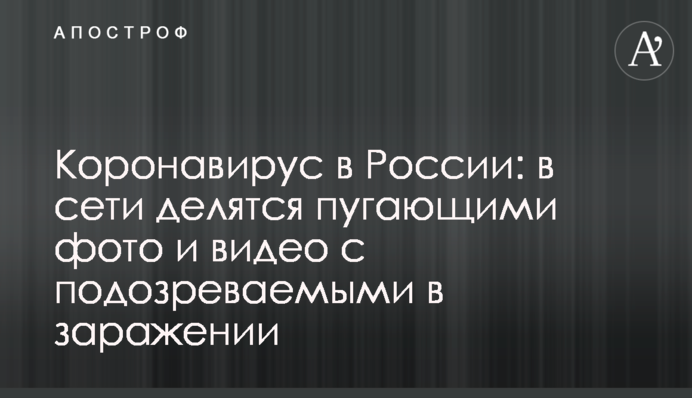 Коронавирус в России: в сети делятся пугающими фото и видео с подозреваемыми в заражении