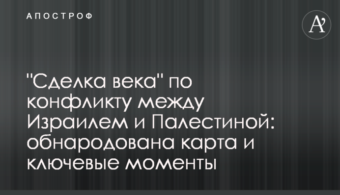 "Угода століття" щодо конфлікту між Ізраїлем і Палестиною: оприлюднено карту і ключові моменти