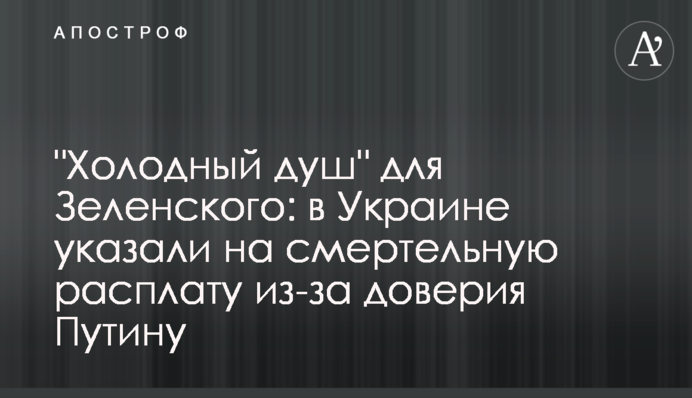 "Холодный душ" для Зеленского: в Украине указали на смертельную расплату из-за доверия Путину