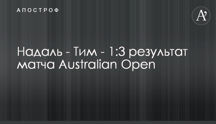 Надаль - Тим - 1:3 результат матча Australian Open