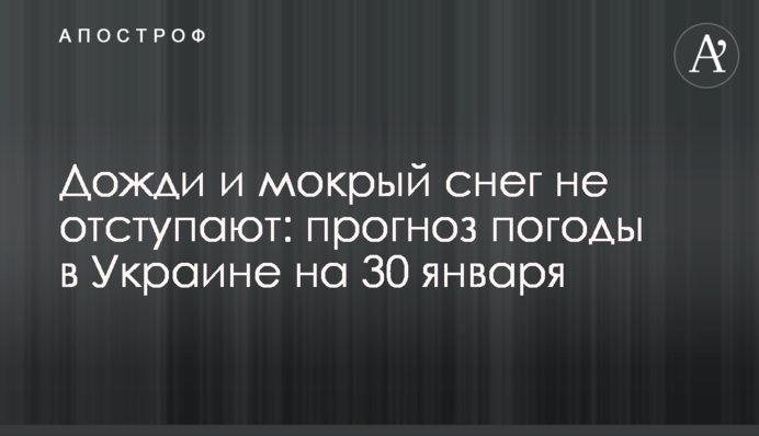 Дощі та мокрий сніг не відступають: прогноз погоди в Україні на 30 січня