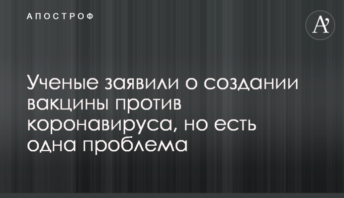Ученые заявили о создании вакцины против коронавируса, но есть одна проблема