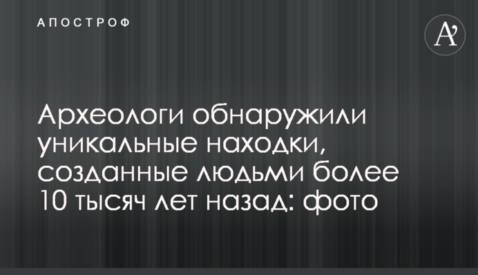 Археологи обнаружили уникальные находки, созданные людьми более 10 тысяч лет назад: фото