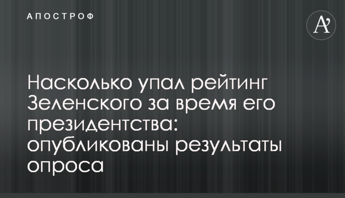 Насколько упал рейтинг Зеленского за время его президентства: опубликованы результаты опроса