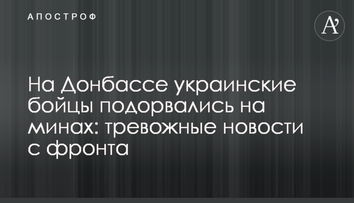 На Донбассе украинские бойцы подорвались на минах: тревожные новости с фронта
