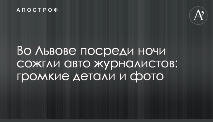 У Львові посеред ночі спалили авто журналістів: гучні деталі і фото