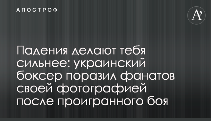 Падения делают тебя сильнее: украинский боксер поразил фанатов своей фотографией после проигранного боя