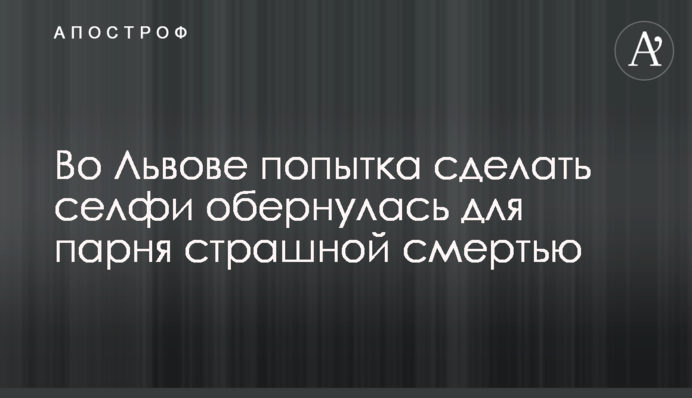 Во Львове попытка сделать селфи обернулась для парня страшной смертью