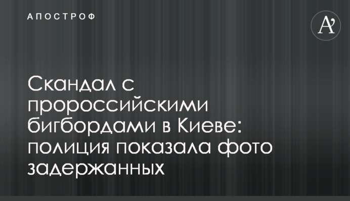 Скандал з проросійськими бігбордами в Києві: поліція показала фото затриманих