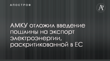 АМКУ отложил введение пошлины на экспорт электроэнергии, раскритикованной в ЕС