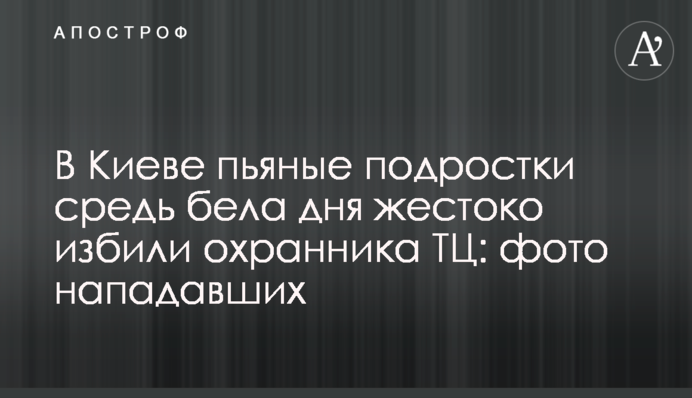 У Києві п'яні підлітки серед білого дня жорстоко побили охоронця ТЦ: фото нападників
