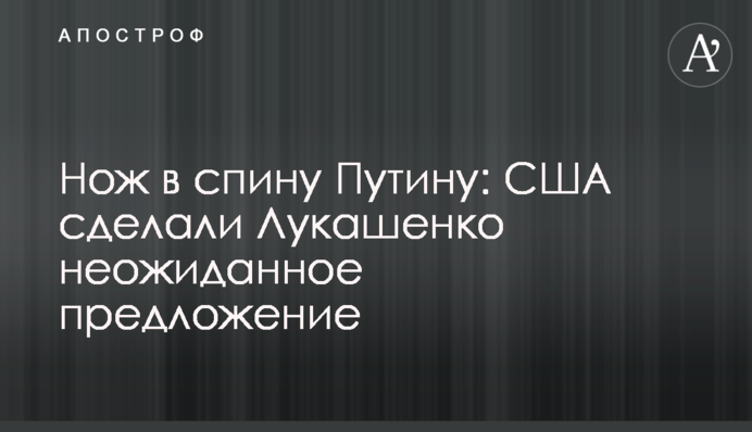 Нож в спину Путину: США сделали Лукашенко неожиданное предложение