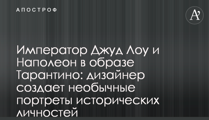 Імператор Джуд Лоу і Наполеон в образі Тарантіно: дизайнер створює незвичайні портрети історичних особистостей