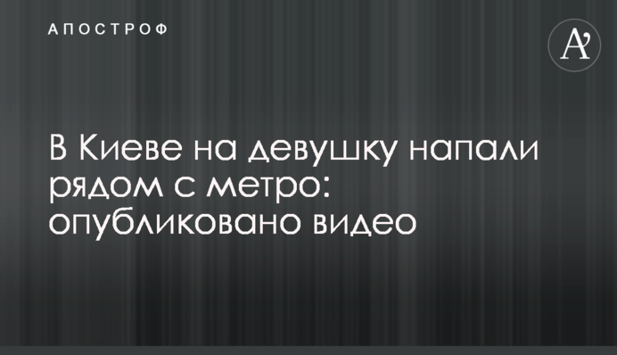 В Киеве на девушку напали рядом с метро: опубликовано видео