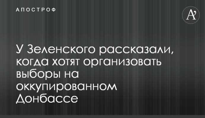 У Зеленского рассказали, когда хотят организовать выборы на оккупированном Донбассе