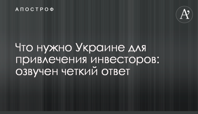 Що потрібно Україні для залучення інвесторів: озвучено чітку відповідь