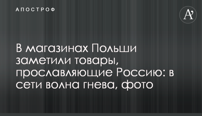 В магазинах Польши заметили товары, прославляющие Россию: в сети волна гнева, фото