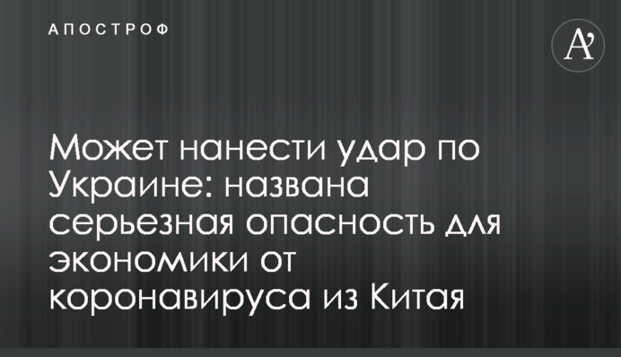 Может нанести удар по Украине: названа серьезная опасность для экономики от коронавируса из Китая