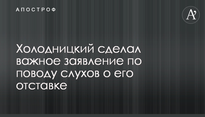 Холодницкий сделал важное заявление по поводу слухов о его отставке