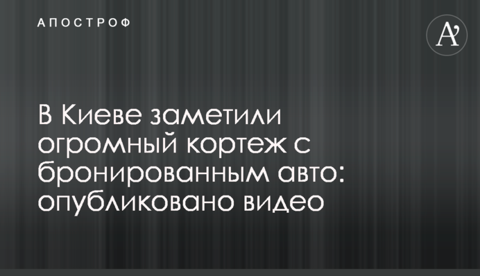 У Києві помітили величезний кортеж з броньованим авто: опубліковано відео