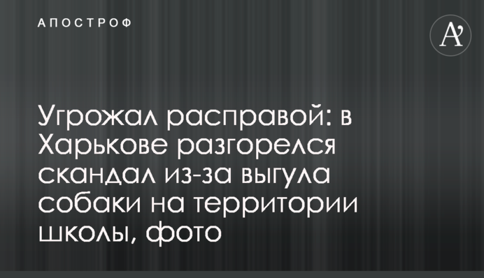 Угрожал расправой: в Харькове разгорелся скандал из-за выгула собаки на территории школы, фото