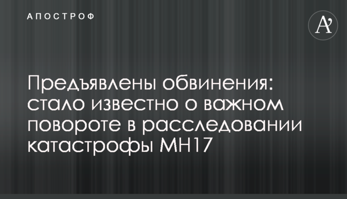 Предъявлены обвинения: стало известно о важном повороте в расследовании катастрофы МН17