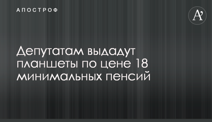Депутатам выдадут планшеты по цене 18 минимальных пенсий