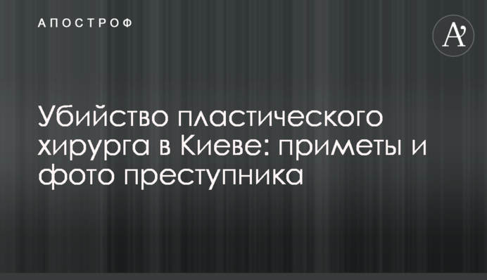 Вбивство пластичного хірурга в Києві: прикмети і фото злочинця