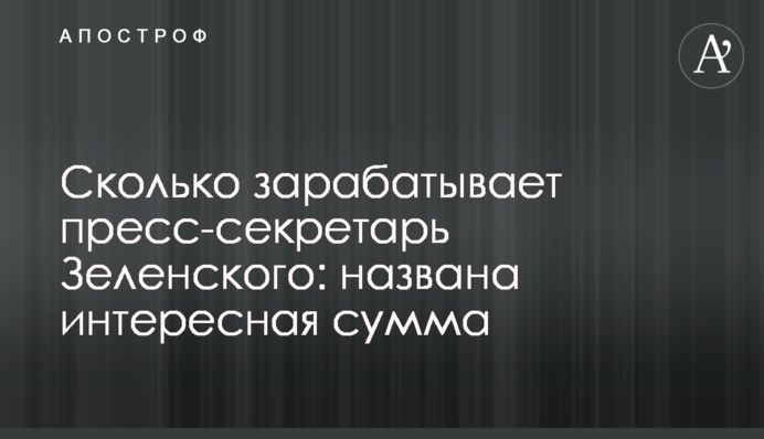 Сколько зарабатывает пресс-секретарь Зеленского: названа интересная сумма
