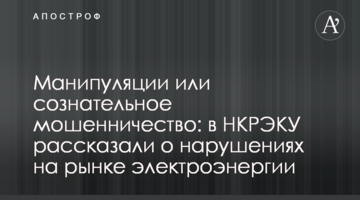 Манипуляции или сознательное мошенничество: в НКРЭКУ рассказали о нарушениях на рынке электроэнергии