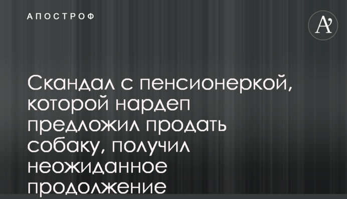 Скандал с пенсионеркой, которой нардеп предложил продать собаку, получил неожиданное продолжение
