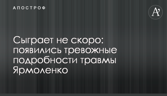 Зіграє не скоро: з'явилися тривожні подробиці травми Ярмоленка