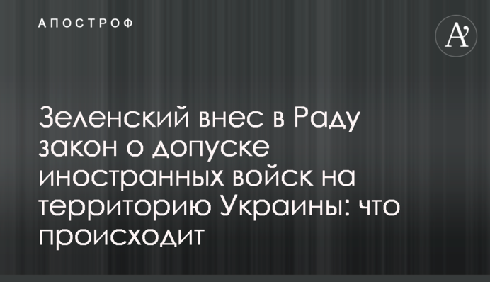 Зеленський вніс в Раду закон про допуск іноземних військ на територію України: що відбувається