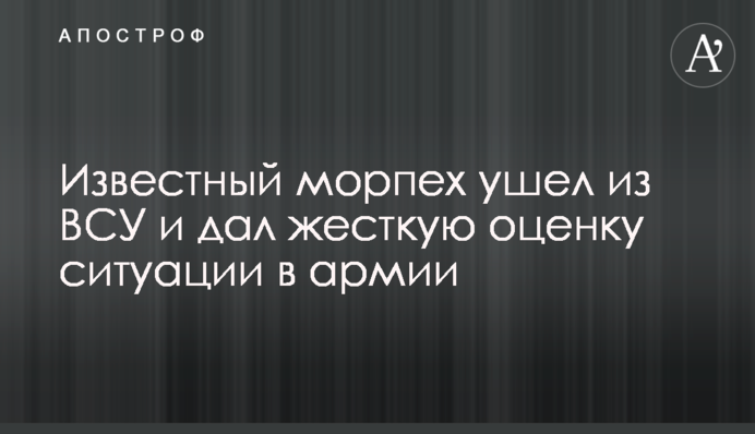 Відомий морпіх пішов із ЗСУ і дав жорстку оцінку ситуації в армії