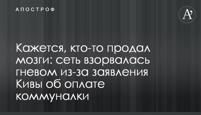 Кажется, кто-то продал мозги: сеть взорвалась гневом из-за заявления Кивы об оплате коммуналки