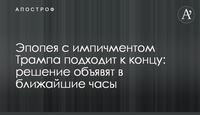 Епопея з імпічментом Трампа добігає кінця: рішення оголосять в найближчі години