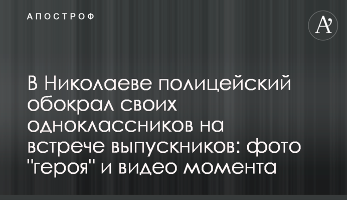 У Миколаєві поліцейський обікрав своїх однокласників на зустрічі випускників: фото 