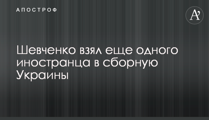 Шевченко взяв ще одного іноземця в збірну України