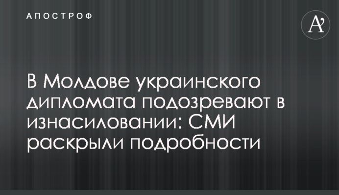 В Молдове украинского дипломата подозревают в изнасиловании: СМИ раскрыли подробности