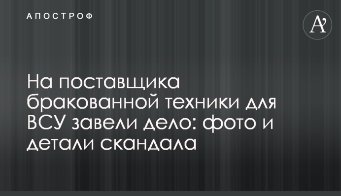 На поставщика бракованной техники для ВСУ завели дело: фото и детали скандала