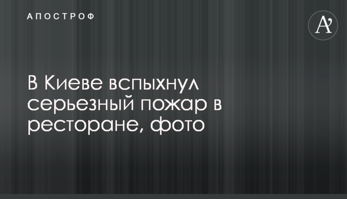 У Києві спалахнула серйозна пожежа в ресторані, фото