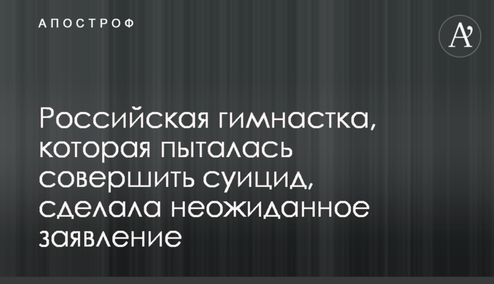 Російська гімнастка, яка намагалася вчинити суїцид, зробила несподівану заяву