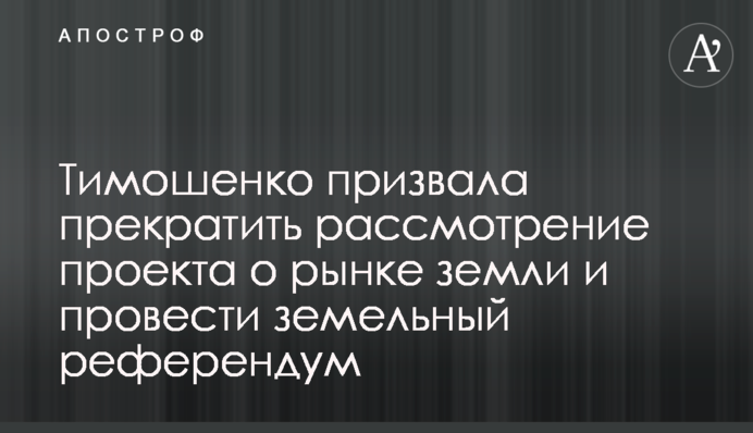 Тимошенко призвала прекратить рассмотрение проекта о рынке земли и провести земельный референдум