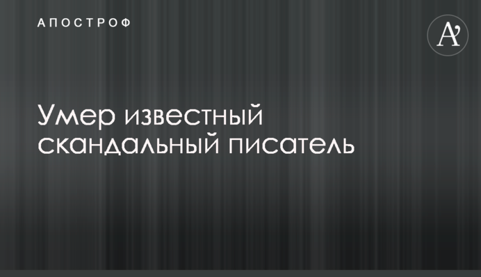 Помер відомий скандальний письменник