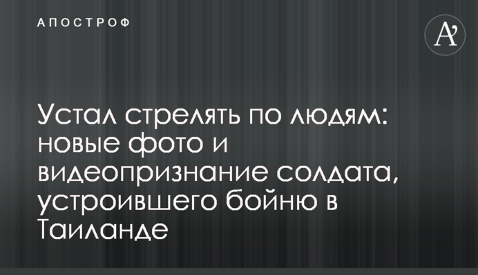 Втомився стріляти по людях: нові фото і відеозізнання солдата, який влаштував бійню в Таїланді