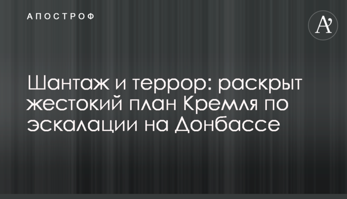 Шантаж и террор: раскрыт жестокий план Кремля по эскалации на Донбассе