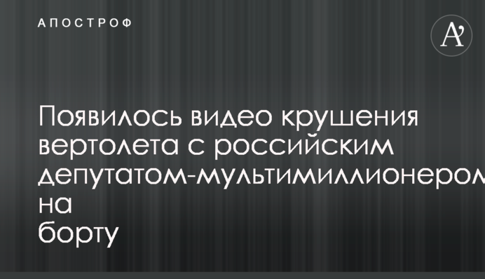 Появилось видео крушения вертолета с российским депутатом-мультимиллионером на борту