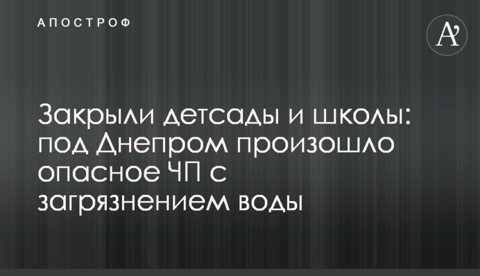 Закрыли детсады и школы: под Днепром произошло опасное ЧП с загрязнением воды