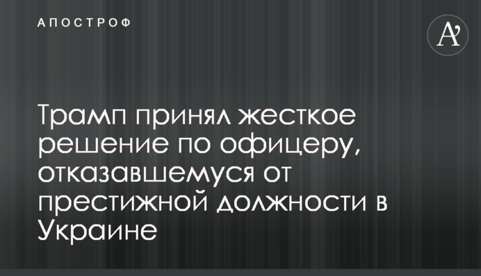 Трамп принял жесткое решение по офицеру, отказавшемуся от престижной должности в Украине